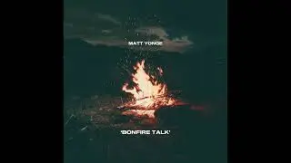 Matt Yonge - Bonfire Talk (Official Audio)