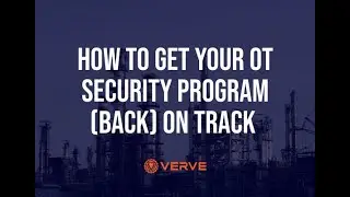 How to Get Your OT Security Program (Back) On Track | Verve Industrial