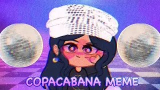 Copacabana MEME// Gacha Club (Birthday Post)