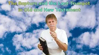 The Rapture and the Last Trumpet in Old and New Testament