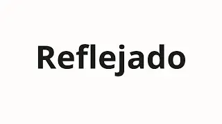 How to pronounce Reflejado