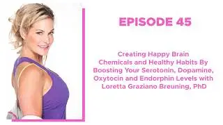 45. Creating Happy Brain Chemicals By Boosting Your Serotonin, Dopamine, Oxytocin and Endorphins