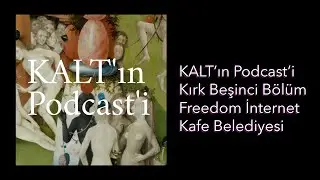 KALT'ın Podcast'i - 45. Bölüm: Freedom İnternet Cafe Belediyesi