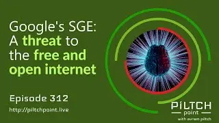 Google's SGE: A threat to the free and open internet - Episode 312 - Piltch Point