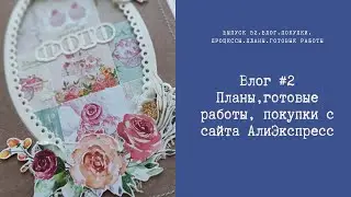 Влог #2. Покупки с сайта АлиЭкспресс, процессы, планы, готовые работы.