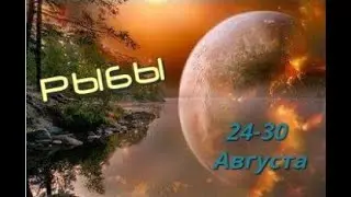 РЫБЫ! ТАРО ПРОГНОЗ НА 24-30 АВГУСТА 2020 ГОДА!
