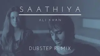 Ali Khan - Saathiya [ Dubstep Remix ]