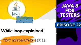 Java 8 for testers: While loop in Java - Episode - 23