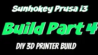 Sunhokey Prusa i3 3D Printer | Build Part 4
