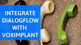 Dialogflow Tutorials: Integrate Dialogflow with Voximplant