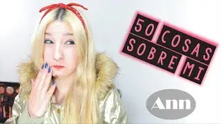 50 COSAS SOBRE MI ✩ Ann Look