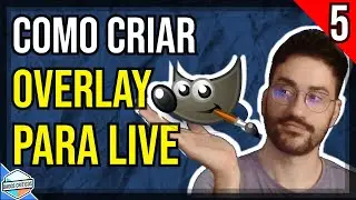 CRIANDO OVERLAYS PARA LIVE COM GIMP | CURSO DE PRODUÇÃO DE CONTEÚDO #05