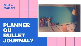 PLANNER OU  BULLET JOURNAL, QUAL É MELHOR? | Organização📝