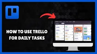 How To Use TRELLO for DAILY TASKS