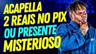 🔥 ACAPELLA NOVA MC DELUX - 2 REAIS NO PIX OU  PRESENTE MISTERIOSO