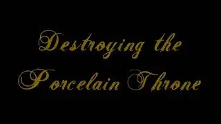 Destroying the Porcelain Throne