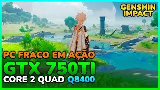 PC FRACO no Genshin Impact - GTX 750 TI 2GB, Core 2 Quad Q8400