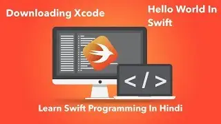 Installing Xcode and Hello World In Swift | Swift In Hindi