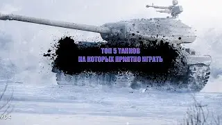ТОП 5 Танков на кторых приятно играть