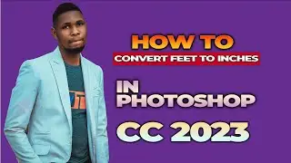 HOW TO CONVERT FEET TO INCHES IN PHOTOSHOP CC 2023
