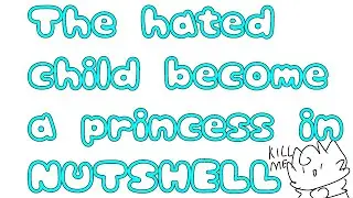 THE HATED CHILD BECOME A PRINCESS IN NUTSHELL (GACHAVERSE)