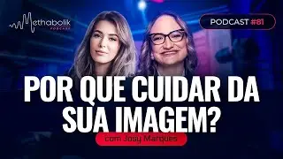 A Importância de Manter o Cuidado com a Imagem Pessoal | Methabolik #81 com Josy Marques