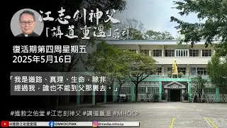2025.05.16 復活期第四周星期五 江志釗神父 講道重温系列 「我是道路、真理、生命，除非經過我，誰也不能到父那裏去。」