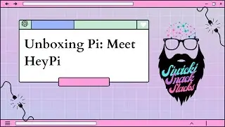 Unboxing Pi: Meet HeyPi