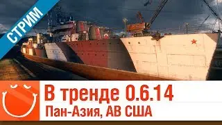 В тренде 0.6.14  - Пан-Азия, авианосцы США - ⚓ World of warships