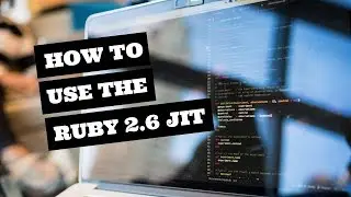 How to use the Ruby 2.6 Just-in-Time (JIT) Compiler