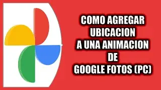 Cómo agregar ubicación a una animación en Google Fotos