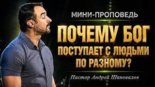 МИНИ-ПРОПОВЕДЬ «Почему Бог поступает с людьми по-разному» Пастор Андрей Шаповалов