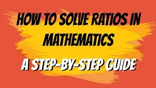 How to Solve Ratios in Mathematics | A Step-By-Step Guide