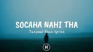 Socha Nahi Tha (Lyrics) - Tanzeel Khan
