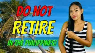 DO NOT RETIRE IN THE PHILIPPINES NOW - Things Are Different!