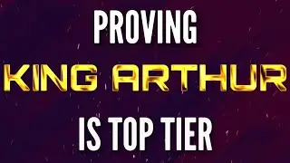 Proving King Arthur Is A Top Tier