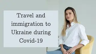 Ukraine - travel and immigration to Ukraine during Covid 19