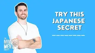 Try This Japanese Secret | The Mindset Mentor Podcast