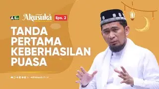 [Akusuka Eps. 2] Tanda Pertama Keberhasilan Puasa - Ustadz Adi Hidayat