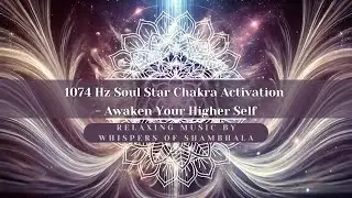 1074 Hz Soul Star Chakra ✨ – Activate Higher Self & Divine Connection | Whispers of Shambhala