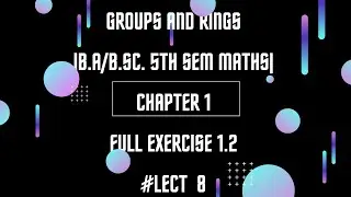 Chapter 1|# lect 8 | Full exercise1.2| groups and rings| With Sneha