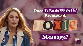 Does 'It Ends With Us' Promote a Toxic Message?