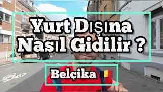 Yurt Dışına Nasıl Gidilir ? | Avrupa’da Yaşam , Belçika 🇧🇪