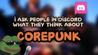 I Ask people in Discord what they think about COREPUNK / Episode #1