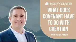 What Does Covenant have to do with Creation | Michael Allen