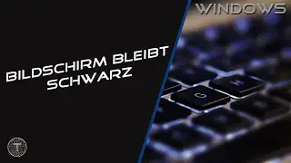 Bildschirm bleibt schwarz beim Hochfahren [Update] || Windows 11