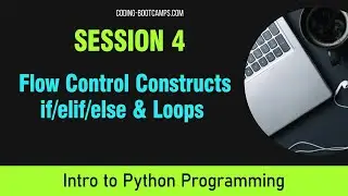 Python for Beginners: Session 4- Flow Control Constructs- if/elif/else and Loops