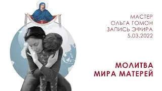 Молитва мира матерей. Эфир с Мастером Ольгой Гомон 05.03.2022