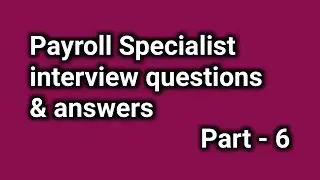 Payroll Specialist interview questions and answers | Part-6