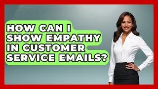 How Can I Show Empathy in Customer Service Emails? | Customer Support Coach